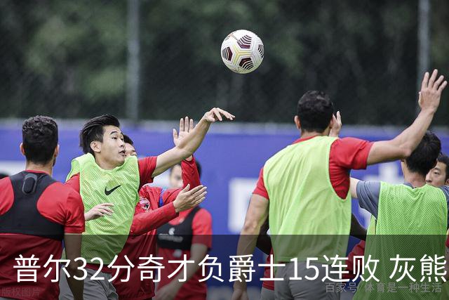 普尔32分奇才负爵士15连败 灰熊胜篮网止5连败